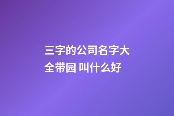 三字的公司名字大全带园 叫什么好-第1张-公司起名-玄机派
